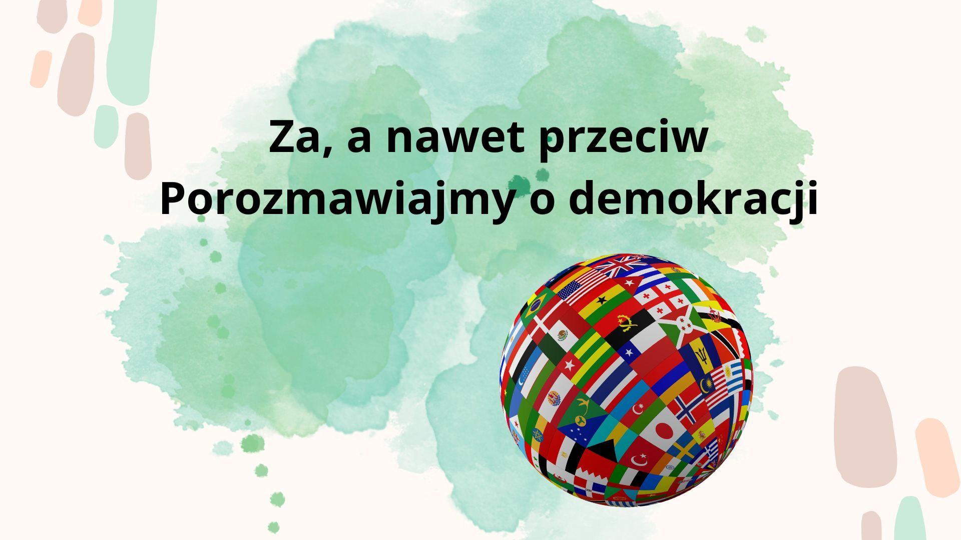 napis "Za a nawet przeciw. Porozmawiajmy o demokracji" z kulą ziemska i flagami róznych państw.