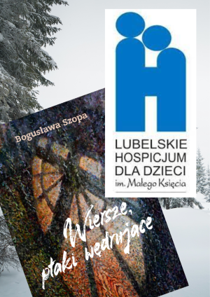 Na zdjęciu okładka książki "Wiersze, ptaki wędrujące" Bogusławy Szopy, logotyp Hospicjum dla Dzieci i.. Małego Księcia w Lublinie na tle zimowego pejzażu.